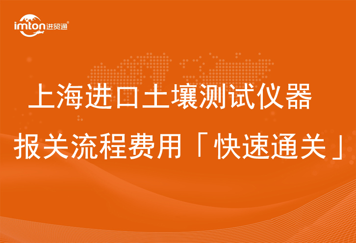 上海進口土壤測試儀器報關流程