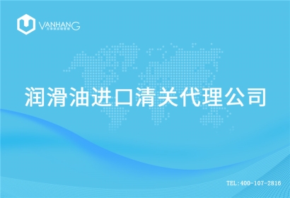 【進(jìn)口潤(rùn)滑油報(bào)關(guān)代理公司】告訴你潤(rùn)滑油進(jìn)口流程