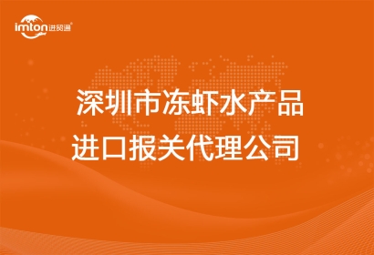 深圳市凍蝦水產品進口報關代理公司