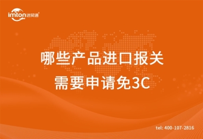 廣州臻力供應(yīng)鏈帶你了解哪些產(chǎn)品進(jìn)口報關(guān)需要申請免3C