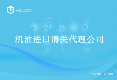 【機(jī)油進(jìn)口清關(guān)代理公司】告訴你機(jī)油進(jìn)口流程